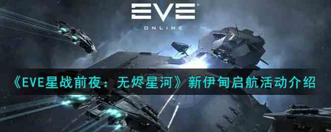EVE星战前夜无烬星河推出的新伊甸启航活动内容介绍
